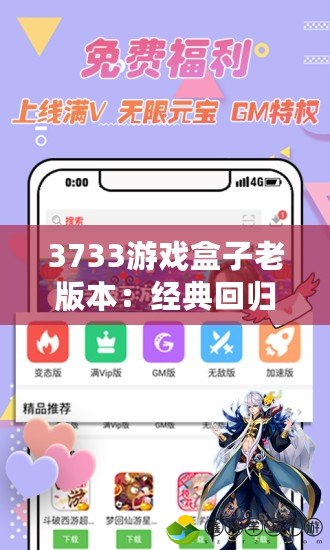 3733游戲盒子老版本：經(jīng)典回歸，帶你重溫最純粹的游戲時(shí)光