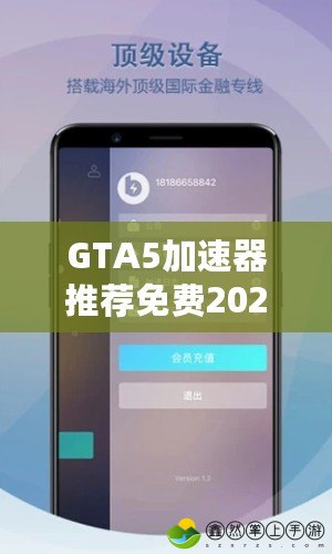 GTA5加速器推薦免費2023：暢享極速游戲體驗，告別卡頓延遲