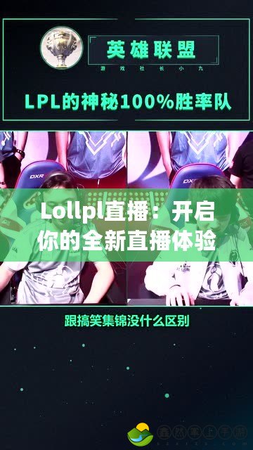 Lollpl直播：開啟你的全新直播體驗，盡享精彩互動與無限樂趣！