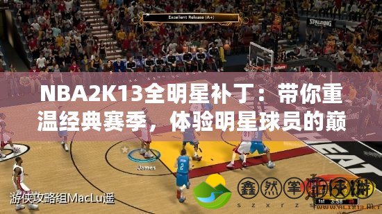 NBA2K13全明星補?。簬阒販亟?jīng)典賽季，體驗明星球員的巔峰時刻