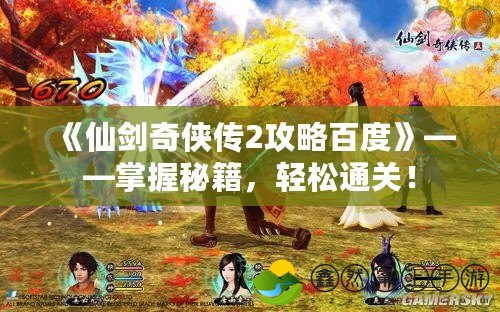 《仙劍奇?zhèn)b傳2攻略百度》——掌握秘籍，輕松通關！