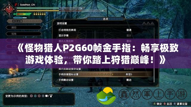 《怪物獵人P2G60幀金手指：暢享極致游戲體驗，帶你踏上狩獵巔峰！》