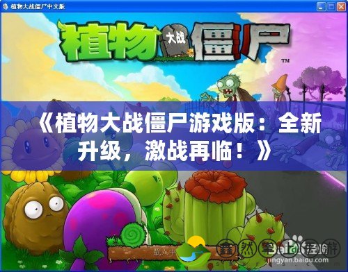 《植物大戰(zhàn)僵尸游戲版：全新升級，激戰(zhàn)再臨！》