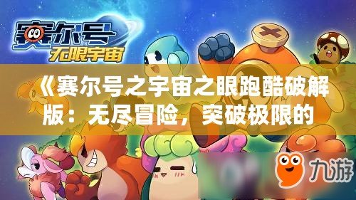 《賽爾號之宇宙之眼跑酷破解版：無盡冒險，突破極限的宇宙之旅》