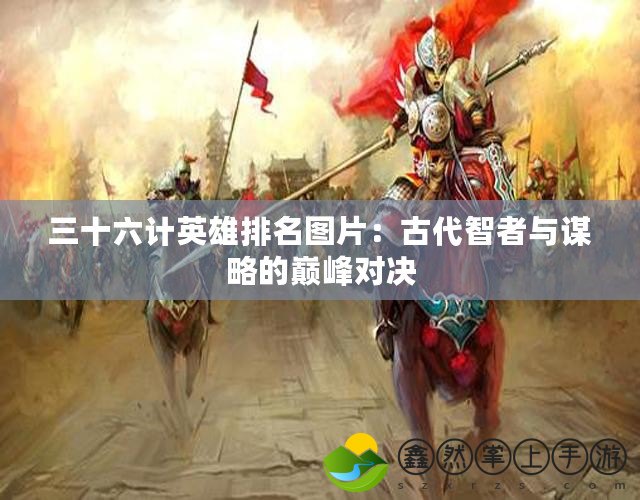 三十六計英雄排名圖片：古代智者與謀略的巔峰對決