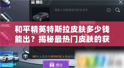 和平精英特斯拉皮膚多少錢能出？揭秘最熱門皮膚的獲取途徑與價格分析