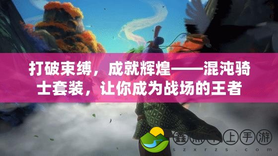 打破束縛，成就輝煌——混沌騎士套裝，讓你成為戰(zhàn)場的王者