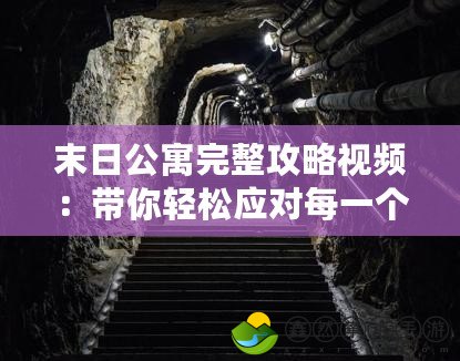 末日公寓完整攻略視頻：帶你輕松應(yīng)對每一個生存挑戰(zhàn)！