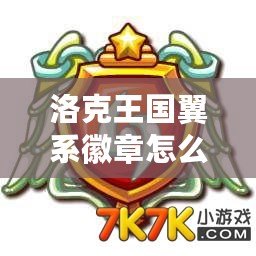 洛克王國翼系徽章怎么弄？輕松獲取攻略揭秘！