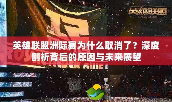 英雄聯(lián)盟洲際賽為什么取消了？深度剖析背后的原因與未來(lái)展望