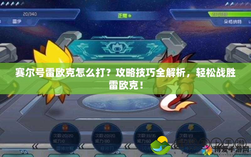 賽爾號雷歐克怎么打？攻略技巧全解析，輕松戰(zhàn)勝雷歐克！