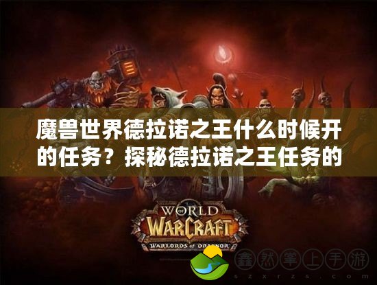 魔獸世界德拉諾之王什么時候開的任務？探秘德拉諾之王任務的開啟歷程