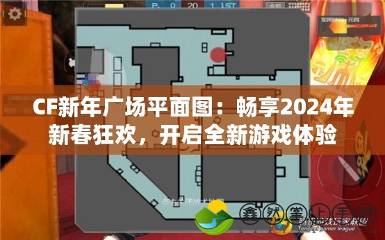 CF新年廣場平面圖：暢享2024年新春狂歡，開啟全新游戲體驗