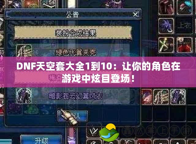 DNF天空套大全1到10：讓你的角色在游戲中炫目登場(chǎng)！