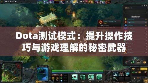 Dota測試模式：提升操作技巧與游戲理解的秘密武器