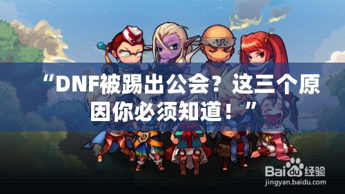 “DNF被踢出公會(huì)？這三個(gè)原因你必須知道！”