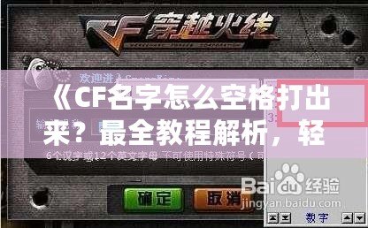 《CF名字怎么空格打出來(lái)？最全教程解析，輕松給你的游戲昵稱加點(diǎn)個(gè)性！》