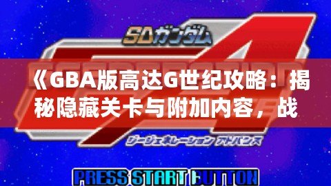 《GBA版高達G世紀攻略：揭秘隱藏關(guān)卡與附加內(nèi)容，戰(zhàn)斗再升級！》