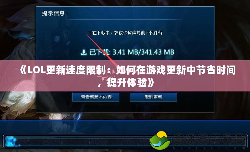 《LOL更新速度限制：如何在游戲更新中節(jié)省時(shí)間，提升體驗(yàn)》