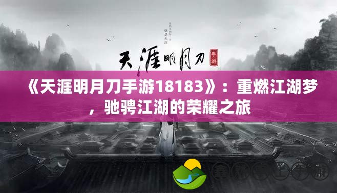 《天涯明月刀手游18183》：重燃江湖夢，馳騁江湖的榮耀之旅