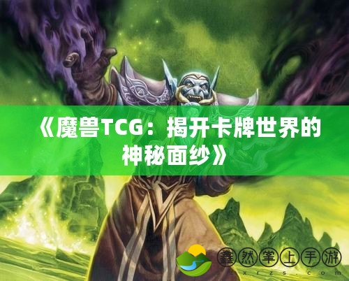 《魔獸TCG：揭開(kāi)卡牌世界的神秘面紗》