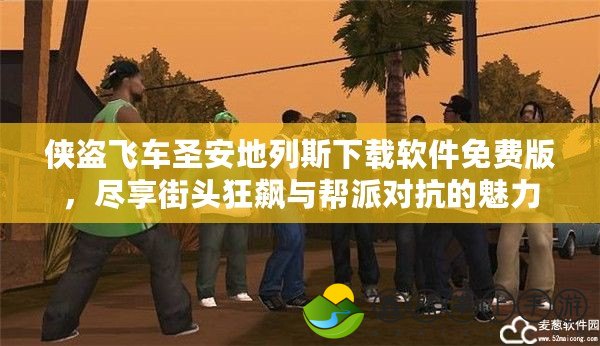 俠盜飛車圣安地列斯下載軟件免費(fèi)版，盡享街頭狂飆與幫派對(duì)抗的魅力