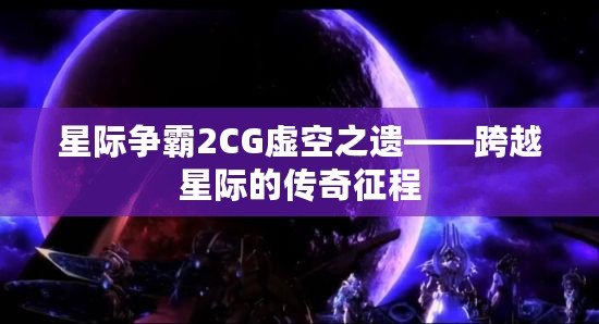 星際爭霸2CG虛空之遺——跨越星際的傳奇征程