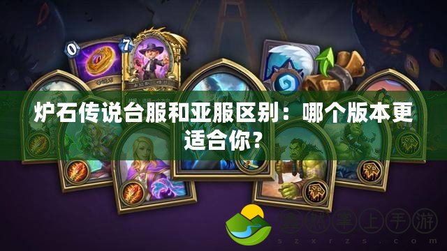 爐石傳說臺服和亞服區(qū)別：哪個版本更適合你？