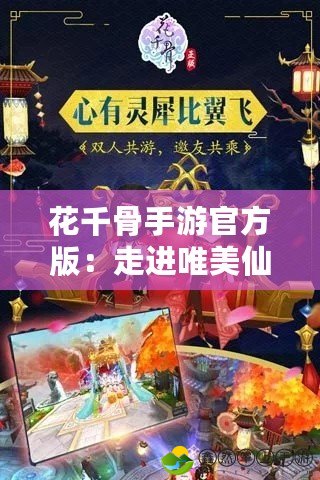 花千骨手游官方版：走進(jìn)唯美仙俠世界，暢享指尖浪漫