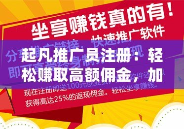 起凡推廣員注冊(cè)：輕松賺取高額傭金，加入成就你的財(cái)富夢(mèng)想