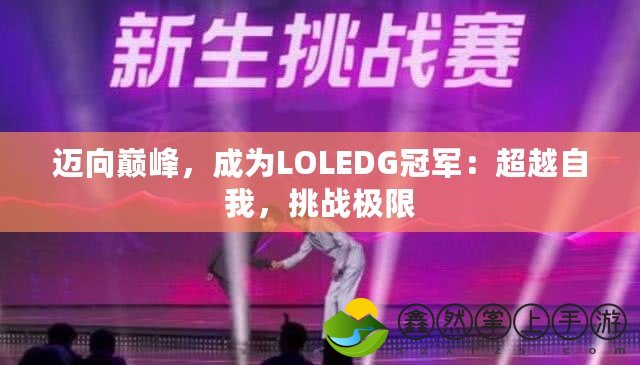 邁向巔峰，成為LOLEDG冠軍：超越自我，挑戰(zhàn)極限