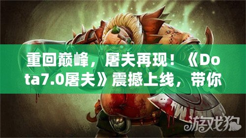 重回巔峰，屠夫再現(xiàn)！《Dota7.0屠夫》震撼上線，帶你體驗(yàn)終極惡心殺戮！