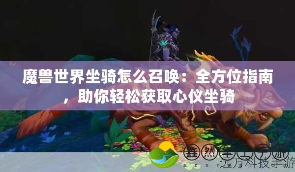 魔獸世界坐騎怎么召喚：全方位指南，助你輕松獲取心儀坐騎