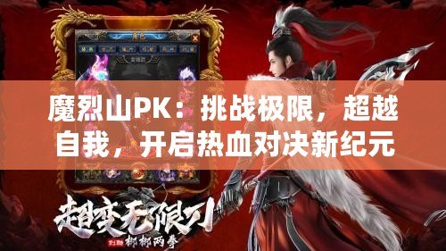 魔烈山PK：挑戰(zhàn)極限，超越自我，開(kāi)啟熱血對(duì)決新紀(jì)元