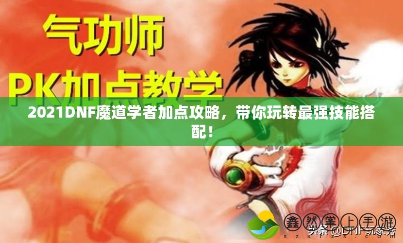 2021DNF魔道學者加點攻略，帶你玩轉(zhuǎn)最強技能搭配！