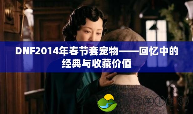 DNF2014年春節(jié)套寵物——回憶中的經(jīng)典與收藏價(jià)值