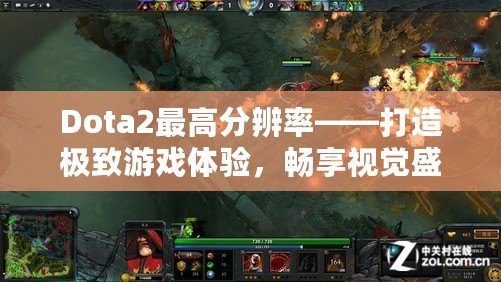 Dota2最高分辨率——打造極致游戲體驗(yàn)，暢享視覺(jué)盛宴