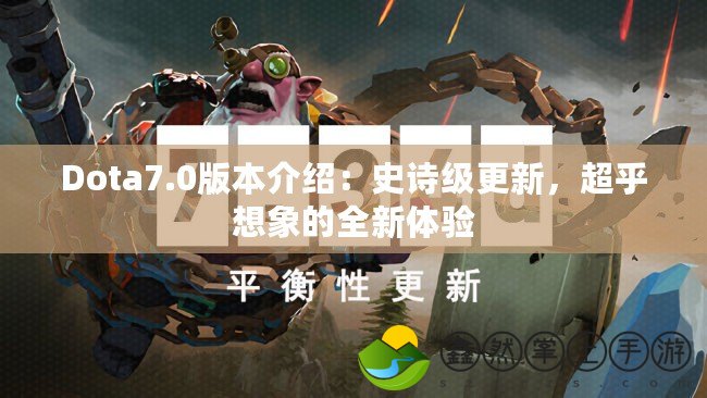 Dota7.0版本介紹：史詩級更新，超乎想象的全新體驗(yàn)