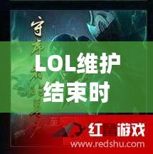 LOL維護結(jié)束時間大揭秘！讓你不再錯過精彩時刻