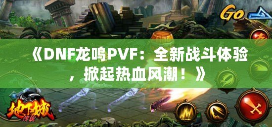 《DNF龍鳴PVF：全新戰(zhàn)斗體驗(yàn)，掀起熱血風(fēng)潮！》