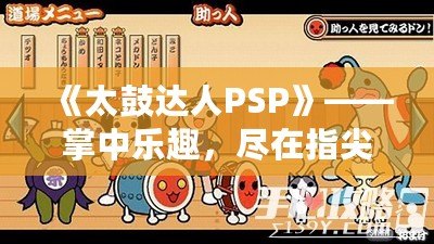 《太鼓達人PSP》——掌中樂趣，盡在指尖舞動