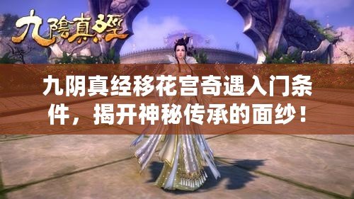 九陰真經(jīng)移花宮奇遇入門條件，揭開神秘傳承的面紗！