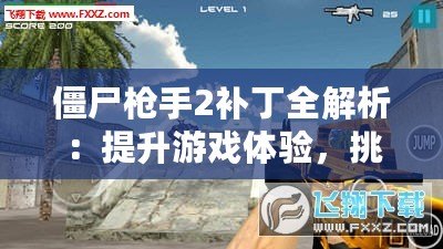 僵尸槍手2補丁全解析：提升游戲體驗，挑戰(zhàn)更高難度！