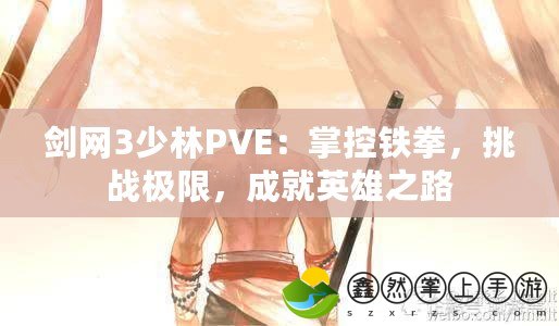 劍網(wǎng)3少林PVE：掌控鐵拳，挑戰(zhàn)極限，成就英雄之路