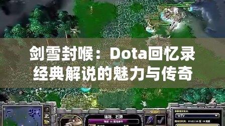 劍雪封喉：Dota回憶錄經(jīng)典解說(shuō)的魅力與傳奇