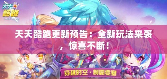 天天酷跑更新預(yù)告：全新玩法來襲，驚喜不斷！