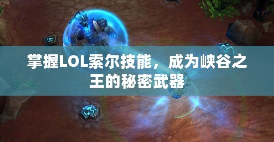 掌握LOL索爾技能，成為峽谷之王的秘密武器