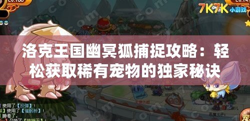 洛克王國(guó)幽冥狐捕捉攻略：輕松獲取稀有寵物的獨(dú)家秘訣