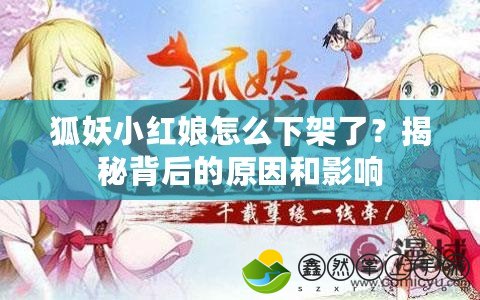 狐妖小紅娘怎么下架了？揭秘背后的原因和影響