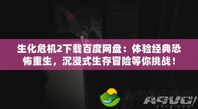 生化危機2下載百度網(wǎng)盤：體驗經(jīng)典恐怖重生，沉浸式生存冒險等你挑戰(zhàn)！